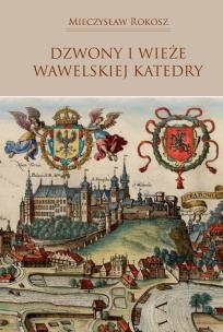 Dzwony i wieże wawelskiej Katedry. Autor: Mieczysław Rokosz. Multiszop.pl Okładka książki Dzwony i wieże wawelskiej Katedry
