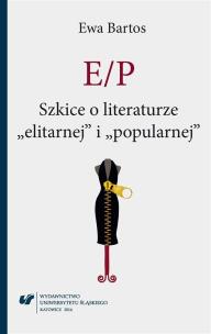 E/P. Szkice o literaturze elitarnej i popularnej. Autor: Ewa Bartos. Multiszop.pl Okładka książki E/P. Szkice o literaturze elitarnej i popularnej
