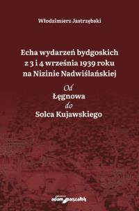Okładka książki Echa wydarzeń bydgoskich z 3 i 4 września 1939 roku na Nizinie Nadwiślańskiej. Od Łęgnowa do Solca Kujawskiego