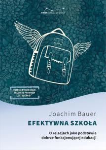 Efektywna szkoła. O relacjach jako podstawie dobrze funkcjonującej edukacji. Autor: Joachim Bauer. Multiszop.pl Okładka książki Efektywna szkoła. O relacjach jako podstawie dobrze funkcjonującej edukacji