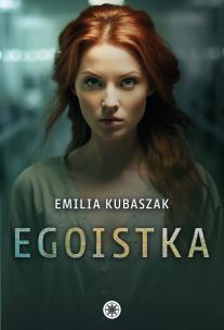 Egoistka. Autor: Kubaszak Emilia. Multiszop.pl Okładka książki Egoistka