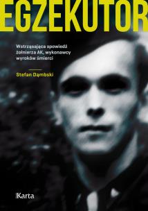 Okładka książki Egzekutor. Wstrząsająca spowiedź żołnierza AK, wykonawcy wyroków śmierci