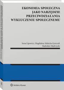 Ekonomia społeczna jako narzędzie przeciwdziałania wykluczeniu społecznemu. Autor: Mędrzycki Radosław, Lipowicz Irena, Małecka-Łyszczek Magdalena. Multiszop.pl Okładka książki Ekonomia społeczna jako narzędzie przeciwdziałania wykluczeniu społecznemu