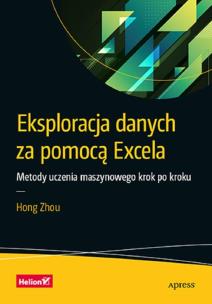 Eksploracja danych za pomocą Excela. Metody uczenia maszynowego krok po kroku. Autor: Hong Zhou. Multiszop.pl Okładka książki Eksploracja danych za pomocą Excela. Metody uczenia maszynowego krok po kroku