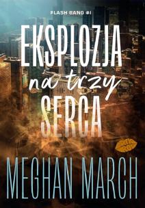 Eksplozja na trzy serca. Flash Bang. Tom 1. Autor: Meghan March. Multiszop.pl Okładka książki Eksplozja na trzy serca. Flash Bang. Tom 1