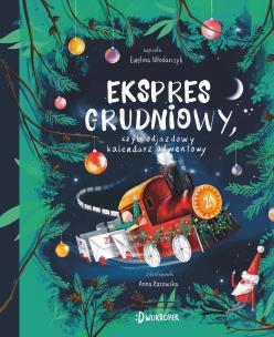 Ekspres grudniowy, czyli odjazdowy kalendarz adwentowy. Autor: Ewelina Włodarczyk. Multiszop.pl Okładka książki Ekspres grudniowy, czyli odjazdowy kalendarz adwentowy