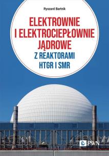 Elektrownie i elektrociepłownie jądrowe z reaktorami HTGR I SMR. Autor: Bartnik Ryszard. Multiszop.pl Okładka książki Elektrownie i elektrociepłownie jądrowe z reaktorami HTGR I SMR