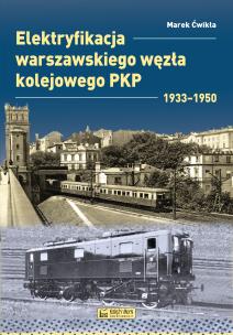 Okładka książki Elektryfikacja Warszawskiego Węzła Kolejowego 1933–1950