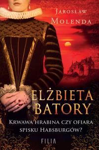 Elżbieta Batory. Krwawa hrabina czy ofiara spisku Habsburgów?. Autor: Jarosław Molenda. Multiszop.pl Okładka książki Elżbieta Batory. Krwawa hrabina czy ofiara spisku Habsburgów?