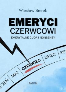Emeryci czerwcowi. Emerytalne cuda i nonsensy. Autor: Wiesław Smrek. Multiszop.pl Okładka książki Emeryci czerwcowi. Emerytalne cuda i nonsensy