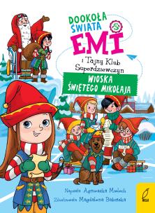 Emi i Tajny Klub Superdziewczyn T.5 Dookoła świata Wioska Świętego Mikołaja. Autor: Agnieszka Mielech. Multiszop.pl Okładka książki Emi i Tajny Klub Superdziewczyn T.5 Dookoła świata Wioska Świętego Mikołaja