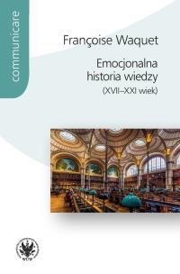 Okładka książki Emocjonalna historia wiedzy (XVII-XXI wiek)