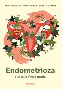 Endometrioza. Nie taka Twoja uroda. Autor: Anna Paluszak, Piotr Rubisz, Dorota Olanin. Multiszop.pl Okładka książki Endometrioza. Nie taka Twoja uroda