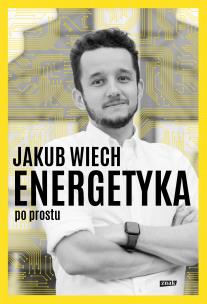 Energetyka po prostu. Autor: Jakub Wiech. Multiszop.pl Okładka książki Energetyka po prostu