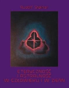 Eteryczność i astralność w człowieku i w Ziemi. Autor: Rudolf Steiner. Multiszop.pl Okładka książki Eteryczność i astralność w człowieku i w Ziemi