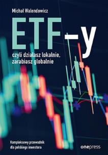 Okładka książki ETF-y, czyli działasz lokalnie, zarabiasz...