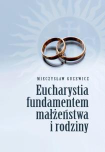 Eucharystia fundamentem małżeństwa i rodziny. Autor: Guzewicz Mieczysław. Multiszop.pl Okładka książki Eucharystia fundamentem małżeństwa i rodziny