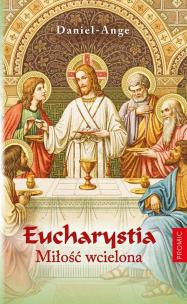 Eucharystia. Miłość wcielona. Autor: Daniel-Ange. Multiszop.pl Okładka książki Eucharystia. Miłość wcielona