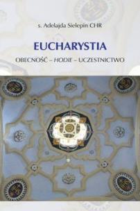 Eucharystia. Obecność - hodie - uczestnictwo. Autor: Adelajda Sielepin. Multiszop.pl Okładka książki Eucharystia. Obecność - hodie - uczestnictwo