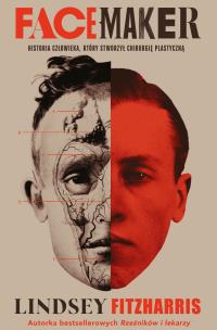 Facemaker. Historia człowieka, który stworzył chirurgię plastyczną. Autor: Lindsey Fitzharris. Multiszop.pl Okładka książki Facemaker. Historia człowieka, który stworzył chirurgię plastyczną