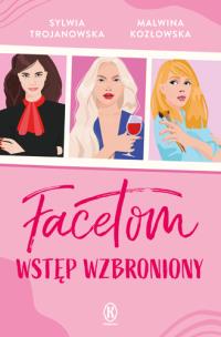 Facetom wstęp wzbroniony. Autor: Sylwia Trojanowska, Kozłowska Malwina. Multiszop.pl Okładka książki Facetom wstęp wzbroniony