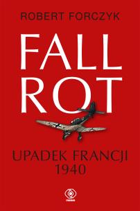 Fall Rot. Upadek Francji 1940. Autor: Robert Forczyk, Jan Szkudliński. Multiszop.pl Okładka książki Fall Rot. Upadek Francji 1940