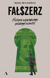 Fałszerz. Historia największego polskiego oszusta. Autor: Omilianowicz Magda. Multiszop.pl Okładka książki Fałszerz. Historia największego polskiego oszusta