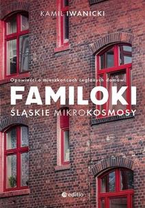 Familoki. Śląskie mikrokosmosy. Opowieści o mieszkańcach ceglanych domów. Autor: Kamil Iwanicki. Multiszop.pl Okładka książki Familoki. Śląskie mikrokosmosy. Opowieści o mieszkańcach ceglanych domów