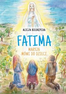 Fatima. Maryja mówi do dzieci. Autor: Biedrzycka Alicja. Multiszop.pl Okładka książki Fatima. Maryja mówi do dzieci
