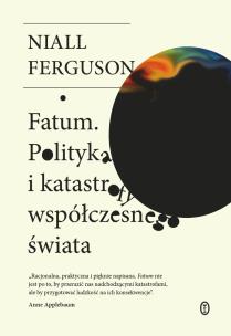 Fatum. Polityka i katastrofy współczesnego świata. Autor: Niall Ferguson, Wojciech Tyszka. Multiszop.pl Okładka książki Fatum. Polityka i katastrofy współczesnego świata
