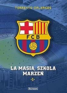 FC Barcelona T.1 La Masia, Szkoła marzeń. Autor: Eduard Torrents. Multiszop.pl Okładka książki FC Barcelona T.1 La Masia, Szkoła marzeń