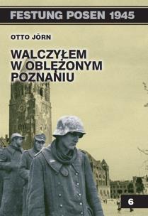 Okładka książki Festung Posen 1945 T.6 Walczyłem w oblężonym...