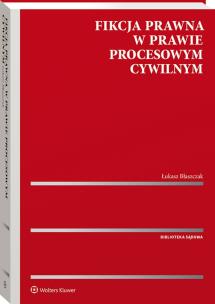 Fikcja prawna w prawie procesowym cywilnym. Autor: Błaszczak Łukasz. Multiszop.pl Okładka książki Fikcja prawna w prawie procesowym cywilnym