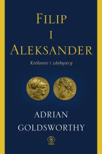 Filip i Aleksander. Królowie i zdobywcy. Autor: Adrian Goldsworthy. Multiszop.pl Okładka książki Filip i Aleksander. Królowie i zdobywcy