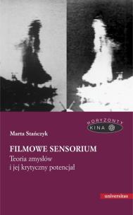 Filmowe sensorium Teoria zmysłów i jej krytyczny potencjał. Autor: Stańczyk Marta. Multiszop.pl Okładka książki Filmowe sensorium Teoria zmysłów i jej krytyczny potencjał