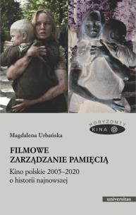 Okładka książki Filmowe zarządzanie pamięcią Kino polskie 2005-2020 o historii najnowszej
