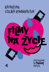 Filmy na życie. Przewodnik na każdą okazję. Autor: Katarzyna Czajka-Kominiarczuk. Multiszop.pl Okładka książki Filmy na życie. Przewodnik na każdą okazję