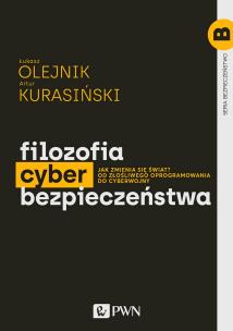 Filozofia cyberbezpieczeństwa. Jak zmienia się świat? Od złośliwego oprogramowania do cyberwojny. Bezpieczeństwo. Autor: Łukasz Olejnik, Artur Kurasiński. Michał Śledziu Śledziński. Multiszop.pl Okładka książki Filozofia cyberbezpieczeństwa. Jak zmienia się świat? Od złośliwego oprogramowania do cyberwojny. Bezpieczeństwo