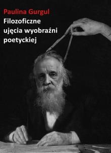 Filozoficzne ujęcia wyobraźni poetyckiej. Wprowadzenie do myśli Gastona Bachelarda. Autor: Gurgul Paulina. Multiszop.pl Okładka książki Filozoficzne ujęcia wyobraźni poetyckiej. Wprowadzenie do myśli Gastona Bachelarda