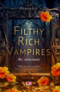 Filthy Rich Vampires. Na wieczność. Autor: Geneva Lee. Multiszop.pl Okładka książki Filthy Rich Vampires. Na wieczność
