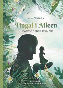 Fingal i Aileen. Opowieść o sile przyjaźni. Autor: Śliwińska Anna. Multiszop.pl Okładka książki Fingal i Aileen. Opowieść o sile przyjaźni