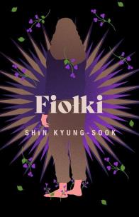 Fiołki. Autor: Kyung-Sook Shin. Multiszop.pl Okładka książki Fiołki