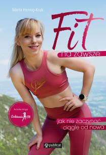 Fit na zawsze. Jak nie zaczynać ciągle od nowa - uszkodzone. Autor: Hennig-Kruk Marta. Multiszop.pl Okładka książki Fit na zawsze. Jak nie zaczynać ciągle od nowa - uszkodzone