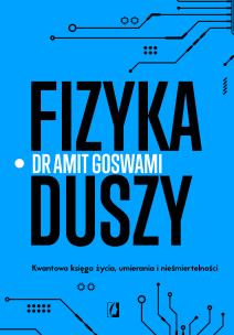 Fizyka duszy. Kwantowa księga życia, umierania i nieśmiertelności wyd. 2023. Autor: Amit Goswami. Multiszop.pl Okładka książki Fizyka duszy. Kwantowa księga życia, umierania i nieśmiertelności wyd. 2023