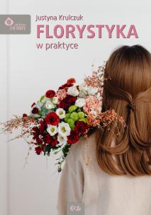 Florystyka w praktyce. Autor: Justyna Krulczuk. Multiszop.pl Okładka książki Florystyka w praktyce