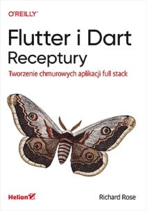 Flutter i Dart. Receptury. Tworzenie chmurowych aplikacji full stack. Autor: Richard Rose. Multiszop.pl Okładka książki Flutter i Dart. Receptury. Tworzenie chmurowych aplikacji full stack