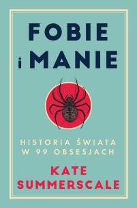 Fobie i manie. Historia świata w 99 obsesjach. Autor: Summerscale Kate. Multiszop.pl Okładka książki Fobie i manie. Historia świata w 99 obsesjach