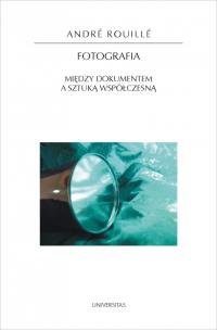 Fotografia. Między dokumentem a sztuką współczesną. Autor: Andre Rouille. Multiszop.pl Okładka książki Fotografia. Między dokumentem a sztuką współczesną