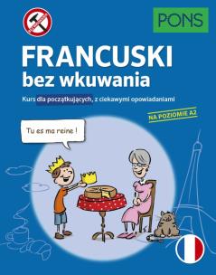 Francuski bez wkuwania Kurs dla początkujących z ciekawymi opowiadaniami Poziom A2 wyd.3 PONS. Autor: Opracowanie zbiorowe. Multiszop.pl Okładka książki Francuski bez wkuwania Kurs dla początkujących z ciekawymi opowiadaniami Poziom A2 wyd.3 PONS