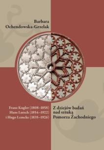 Okładka książki Franz Kugler (1808-1858), Hans Lutsch (1854-1922) i Hugo Lemcke (1835-1926). Z dziejów badań nad sztuką Pomorza Zachodniego